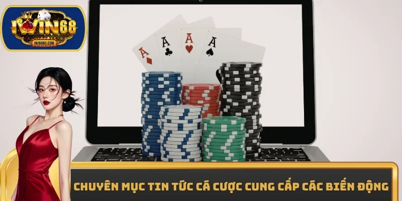 Chuyên mục Tin tức cá cược cung cấp các biến động