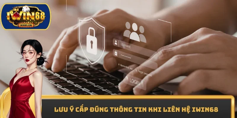 Lưu ý cấp đúng thông tin khi liên hệ IWIN68