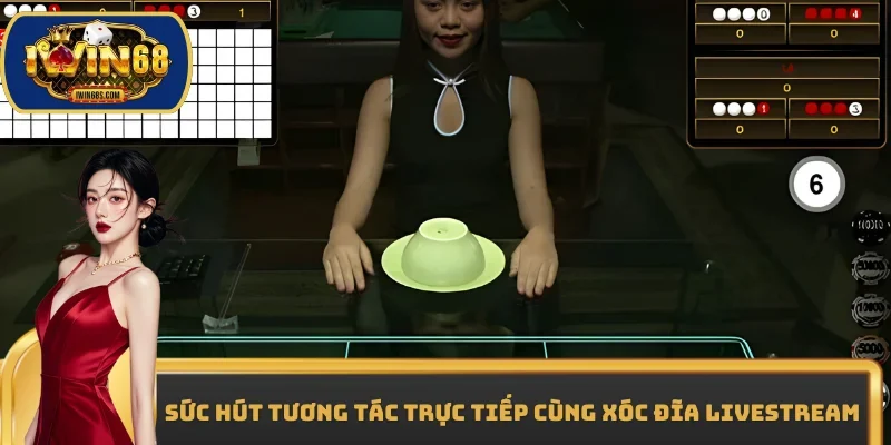 Sức hút tương tác trực tiếp cùng xóc đĩa livestream