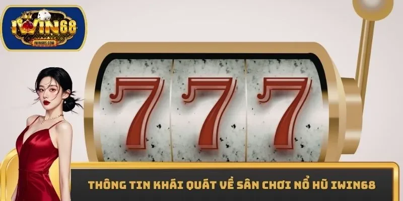Thông tin khái quát về sân chơi nổ hũ IWIN68